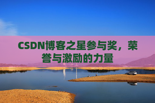 CSDN博客之星参与奖,荣誉与激励的力量